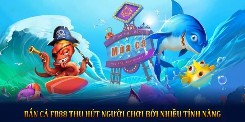 Bắn Cá FB88 thu hút người chơi bởi nhiều tính năng