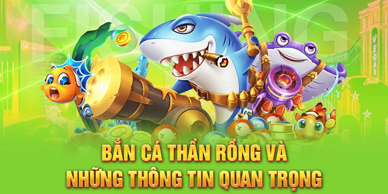 Bắn cá Thần Rồng và những thông tin quan trọng cho thành viên