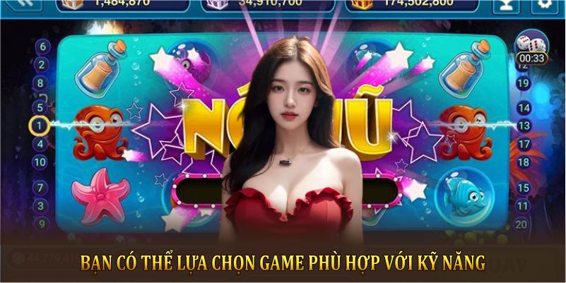 Bạn có thể lựa chọn game phù hợp với kỹ năng