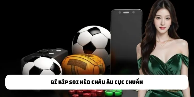 Bí kíp soi kèo châu Âu cực chuẩn