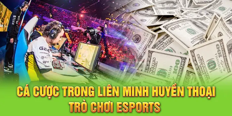 Cá cược trong Liên Minh Huyền Thoại – Trò chơi Esports 