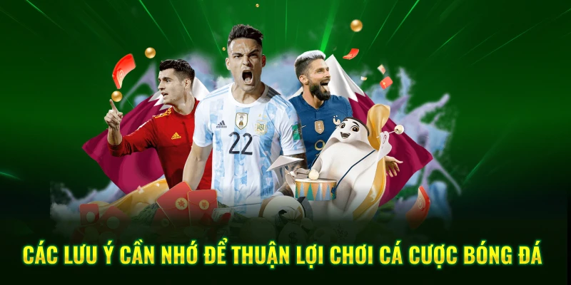 Các lưu ý cần nhớ để thuận lợi chơi cá cược bóng đá