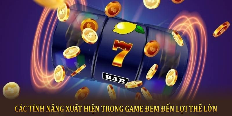 Các tính năng xuất hiện trong game đem đến lợi thế lớn 