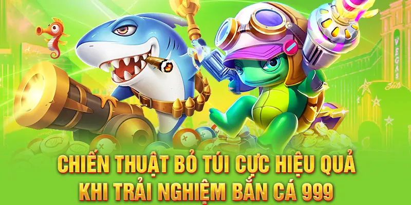 Chiến thuật bỏ túi cực hiệu quả khi trải nghiệm bắn cá 999
