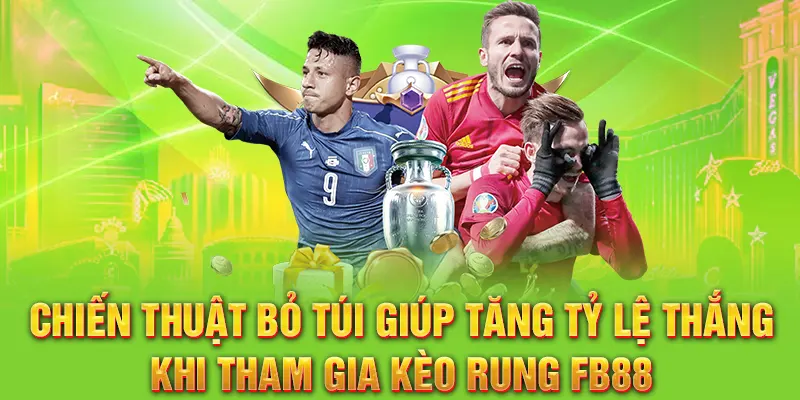 Chiến thuật bỏ túi giúp tăng tỷ lệ thắng khi tham gia kèo rung FB88