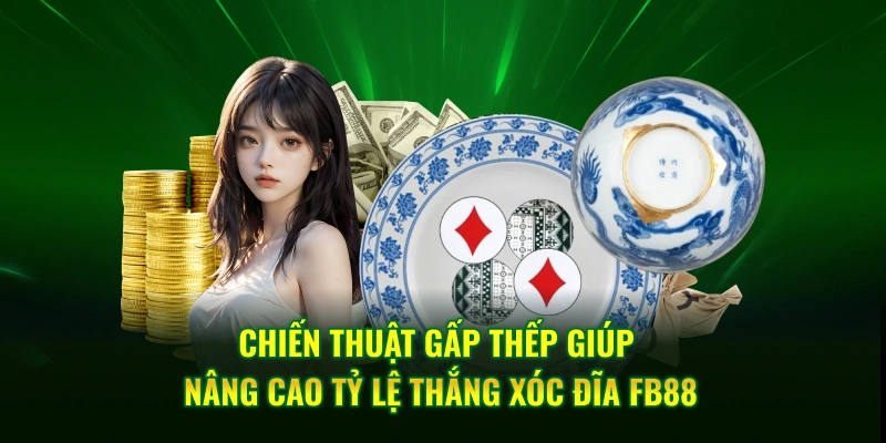 Chiến thuật gấp thếp giúp nâng cao tỷ lệ thắng xóc đĩa FB88