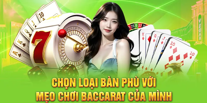 Chọn loại bàn phù với mẹo chơi baccarat của mình