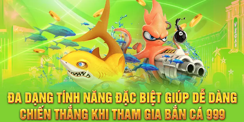 Đa dạng tính năng đặc biệt giúp dễ dàng chiến thắng khi tham gia bắn cá 999