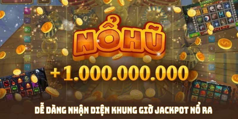 Dễ dàng nhận diện khung giờ Jackpot nổ ra