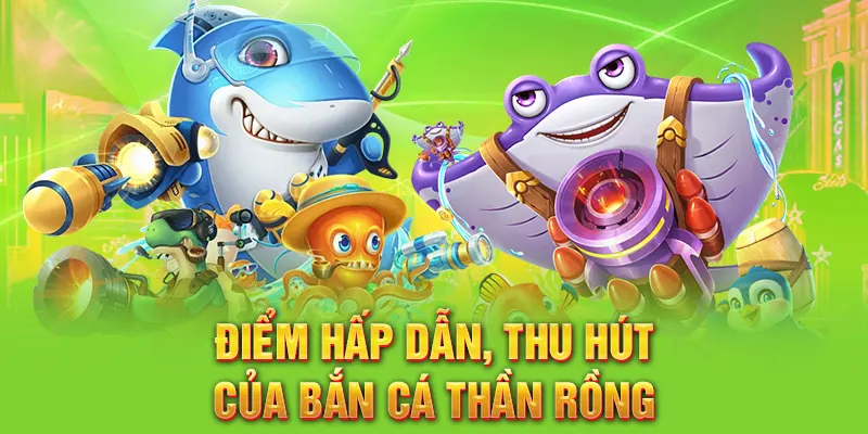 Điểm hấp dẫn, thu hút của bắn cá Thần Rồng