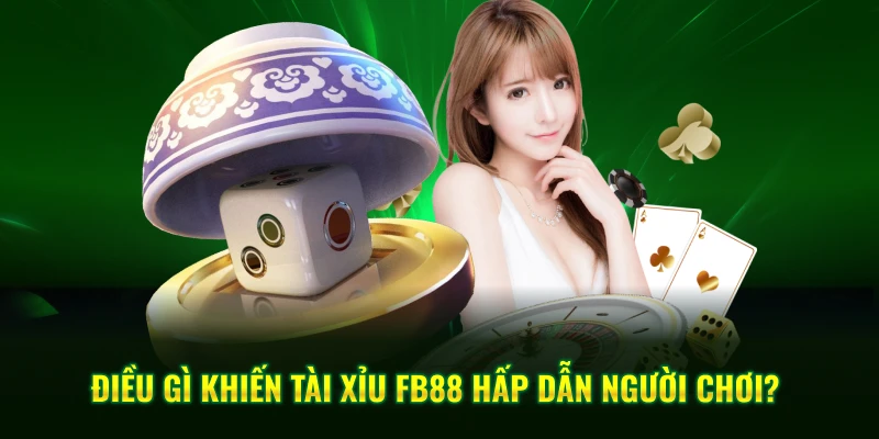 Điều gì khiến tài xỉu FB88 hấp dẫn người chơi?