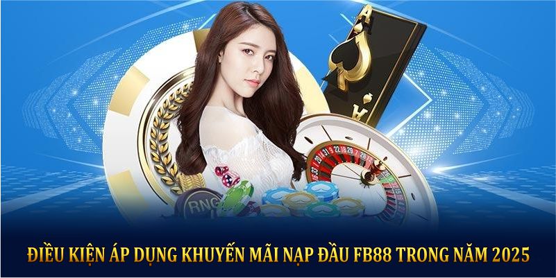 Điều kiện áp dụng khuyến mãi nạp đầu FB88 trong năm 2025