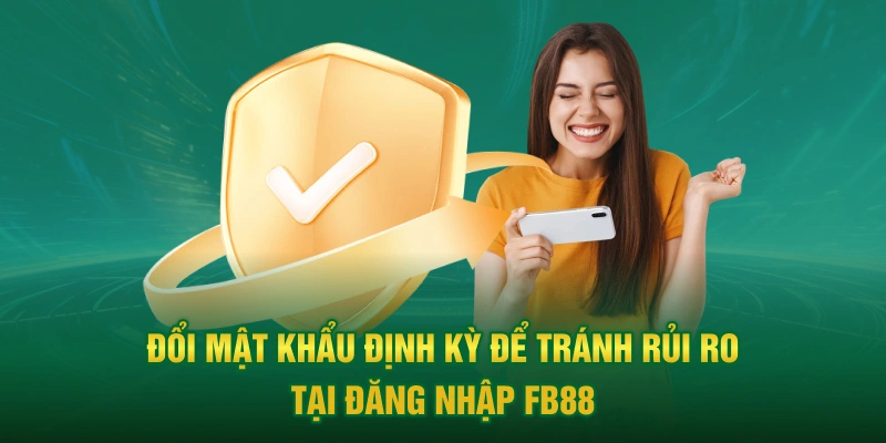 Đổi mật khẩu định kỳ để tránh rủi ro tại đăng nhập FB88
