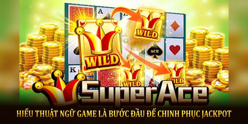 Hiểu thuật ngữ game là bước đầu để chinh phục Jackpot 