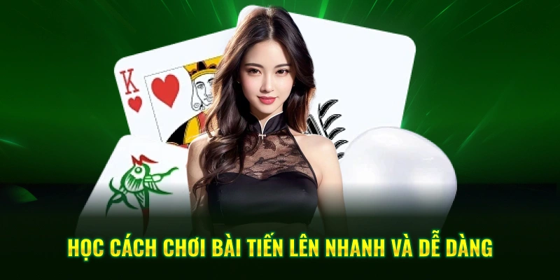 Học cách chơi bài tiến lên nhanh và dễ dàng