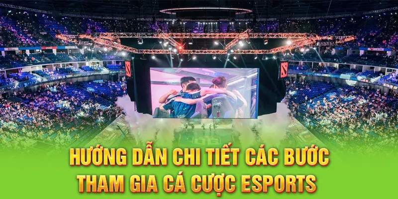 Hướng dẫn chi tiết các bước tham gia cá cược Esports 