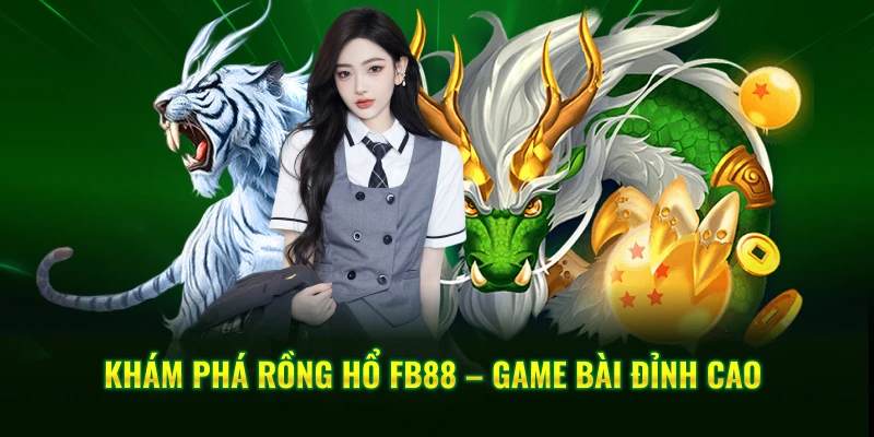 Khám phá rồng hổ FB88 – game bài đỉnh cao
