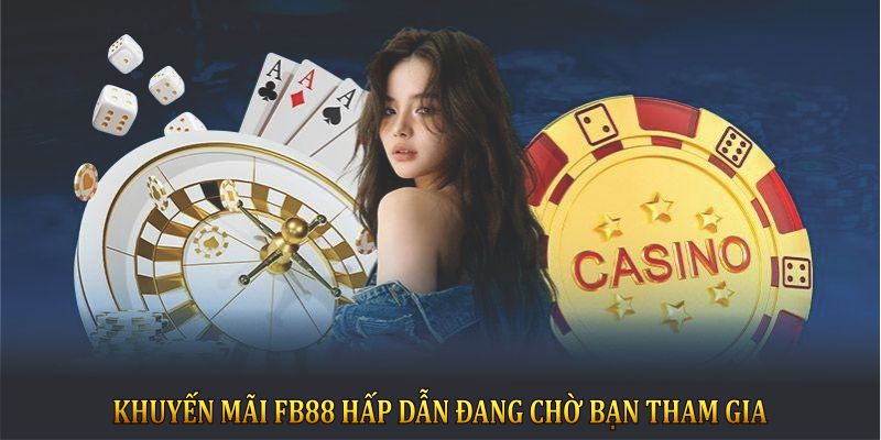 Khuyến mãi FB88 hấp dẫn đang chờ bạn tham gia
