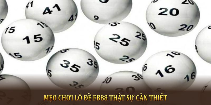 Mẹo chơi lô đề FB88 thật sự cần thiết