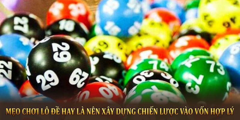 Mẹo chơi lô đề hay là nên xây dựng chiến lược vào vốn hợp lý 