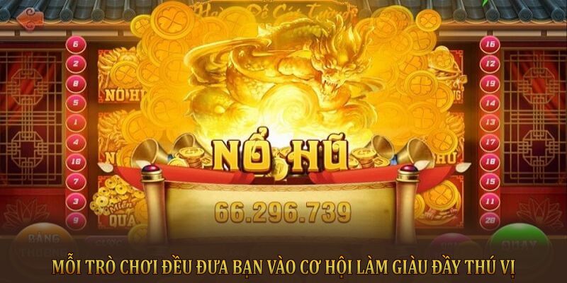 Mỗi trò chơi đều đưa bạn vào cơ hội làm giàu đầy thú vị 
