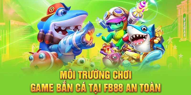 Môi trường chơi game bắn cá tại FB88 an toàn