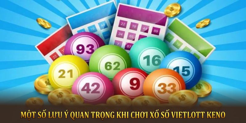 Một số lưu ý quan trọng trong quá trình chơi xổ số keno vietlot