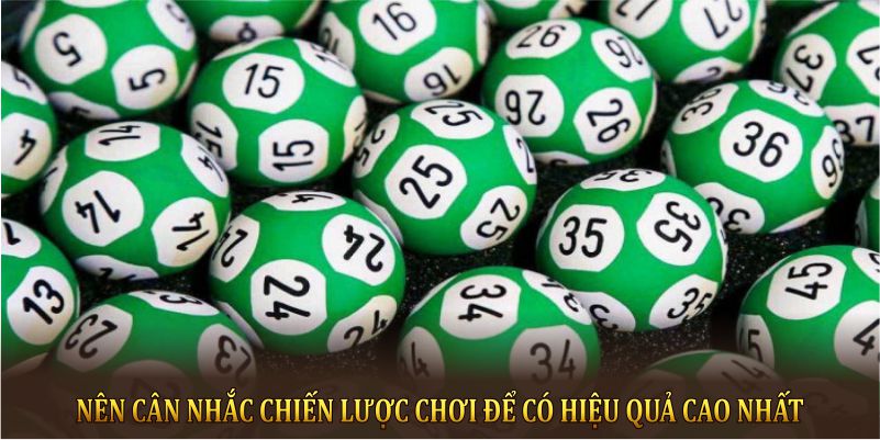 Nên cân nhắc chiến lược chơi để có hiệu quả cao nhất 