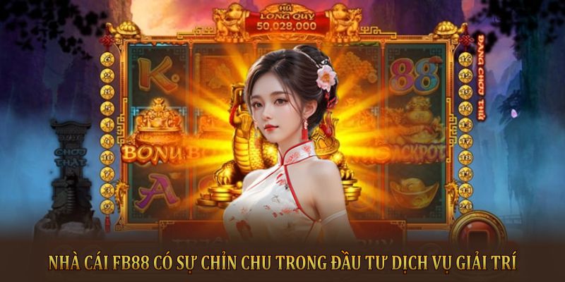 Nhà cái FB88 có sự chỉn chu trong đầu tư dịch vụ giải trí 
