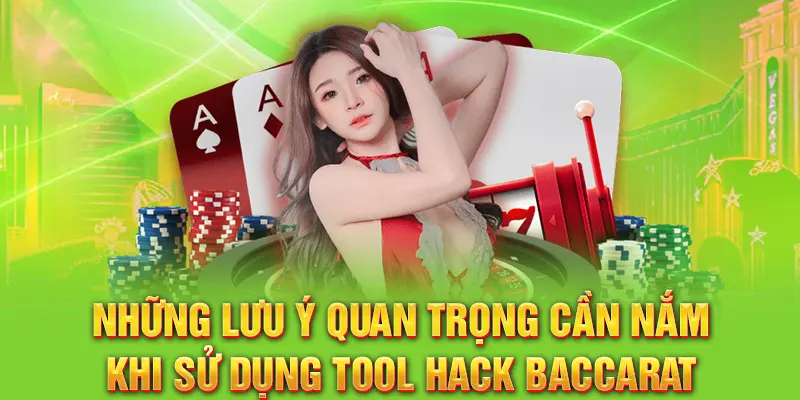 Những lưu ý quan trọng cần nắm khi sử dụng tool hack baccarat