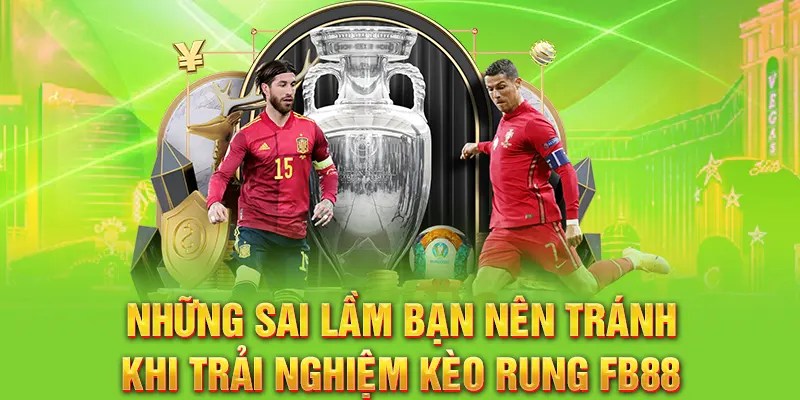 Những sai lầm bạn nên tránh khi trải nghiệm kèo rung FB88