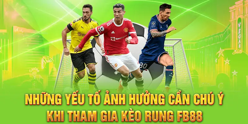 Những yếu tố ảnh hưởng cần chú ý khi tham gia kèo rung FB88