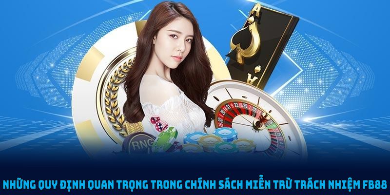 Những quy định quan trọng trong chính sách miễn trừ trách nhiệm FB88
