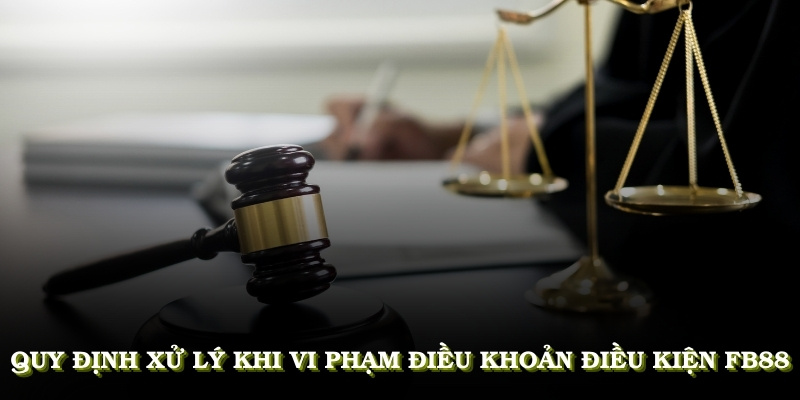 Quy định xử lý khi vi phạm điều khoản điều kiện FB88