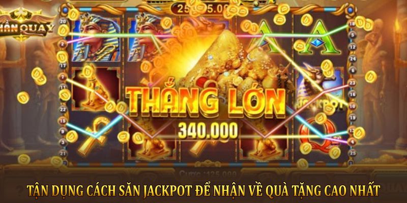 Tận dụng cách săn Jackpot để nhận về quà tặng cao nhất 