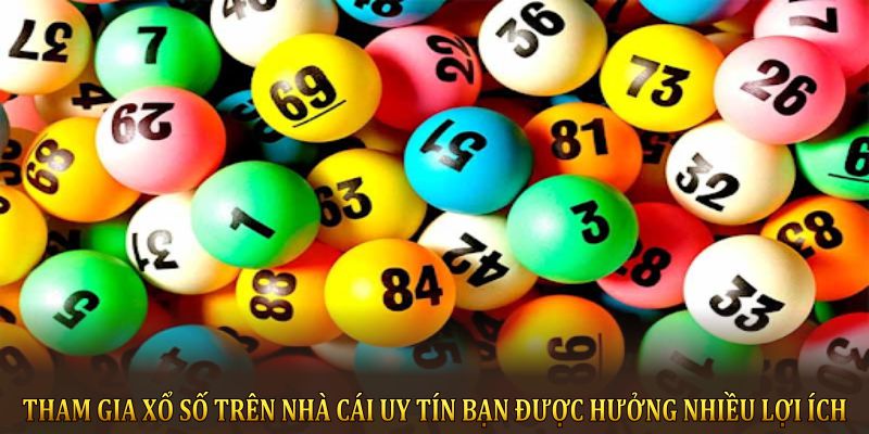 Tham gia xổ số trên nhà cái uy tín bạn được hưởng nhiều lợi ích 