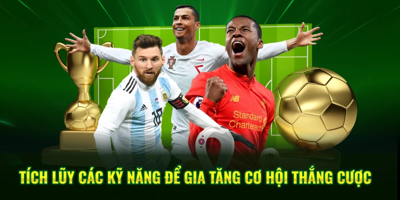 Tích lũy các kỹ năng để gia tăng cơ hội thắng cược