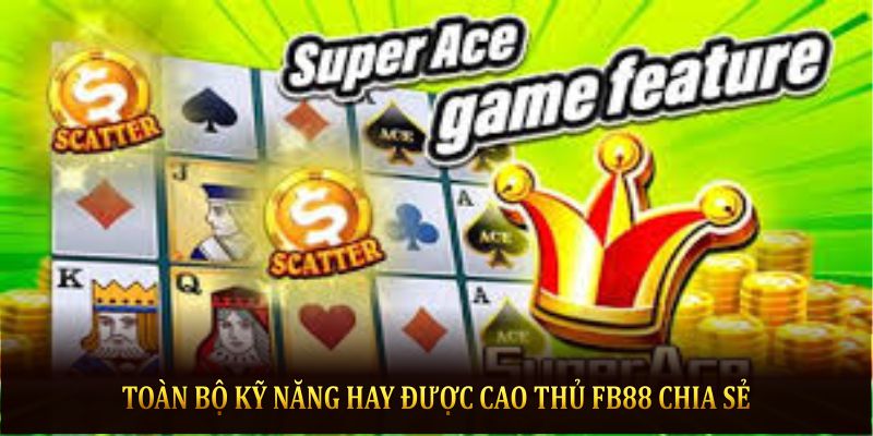 Toàn bộ kỹ năng hay được cao thủ FB88 chia sẻ 