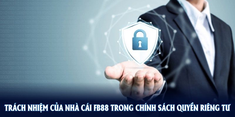Trách nhiệm của nhà cái FB88 trong chính sách quyền riêng tư